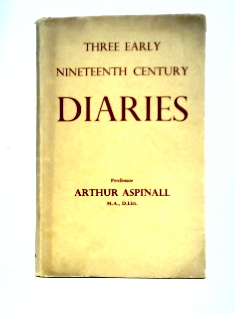 Three Early Nineteenth Century Diaries von Arthur Aspinall