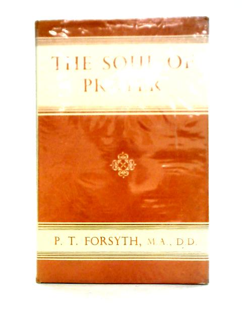 The Soul of Prayer By P. T. Forsyth