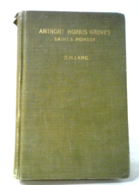 Anthony Norris Groves: Saint and Pioneer By G.H. Lang