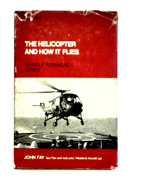 The Helicopter and How It Flies (Without Formulae Series) von John Fay