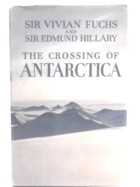 The Crossing of Antarctica: The Commonwealth Trans-antarctic Expedition 1955-58 By Sir Vivian Fuchs