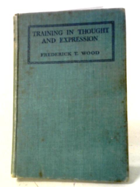 Training In Thought And Expression By Frederick T Wood