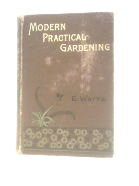 Modern Practical Gardening. Vegetables, Flowers, And Fruit: How To Grow Them By Elizabeth Watts