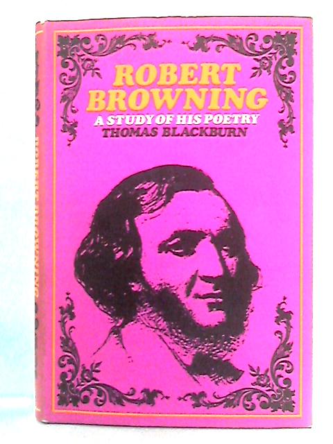 Robert Browning: A Study of his Poetry By Thomas Blackburn