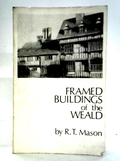 Framed Buildings of the Weald By R. T. Mason
