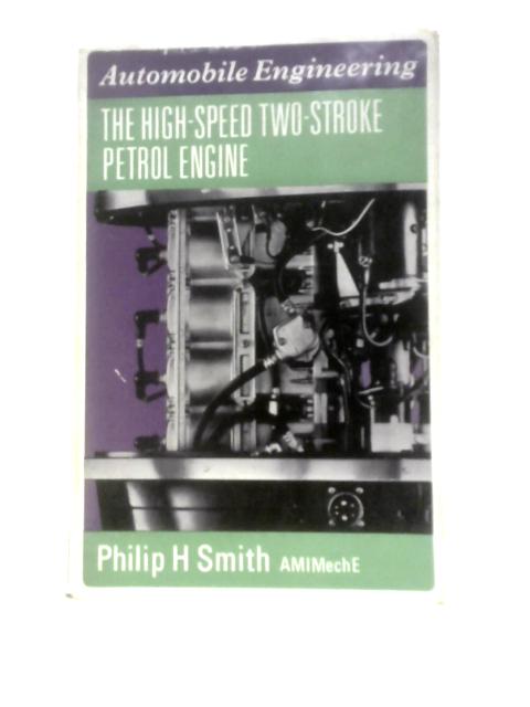 The High Speed Two Stroke Petrol Engine par Philip Hubert Smith