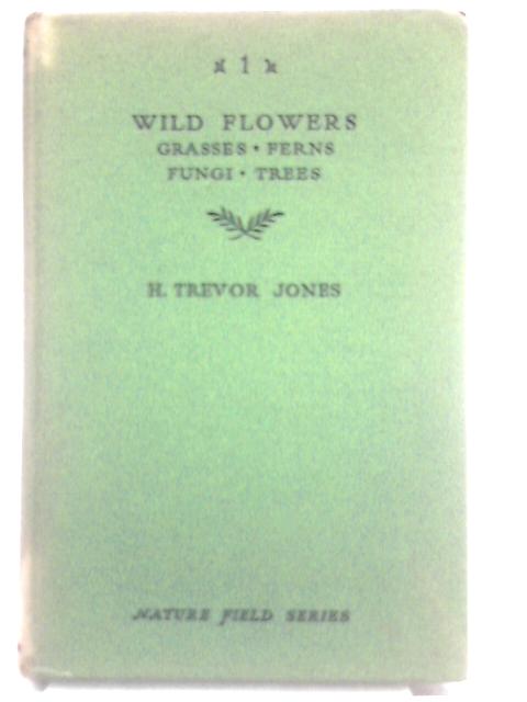 Wild Flowers, Grasses, Ferns, Fungi, Trees (Nature Field Series ; No.1) By H.Trevor Jones