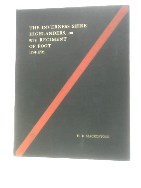 The Inverness Shire Highlanders Or 97th Regiment Of Foot 1794-1796 By H.B.Mackintosh