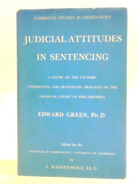 Judicial Attitudes In Sentencing: A Study Of The Factors Underlying The Sentencing Practice Of The Criminal Court Of Philadelphia By Edward Green