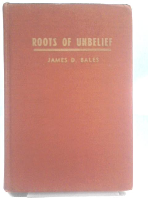 The Roots of Unbelief By James D. Bales