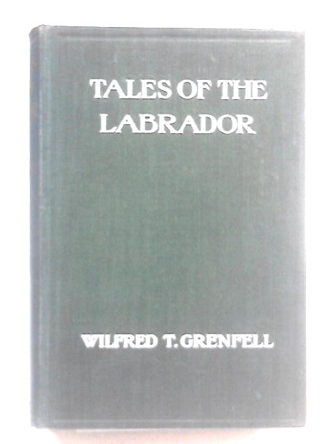 Tales of the Labrador By Wilfred Thomason Grenfell