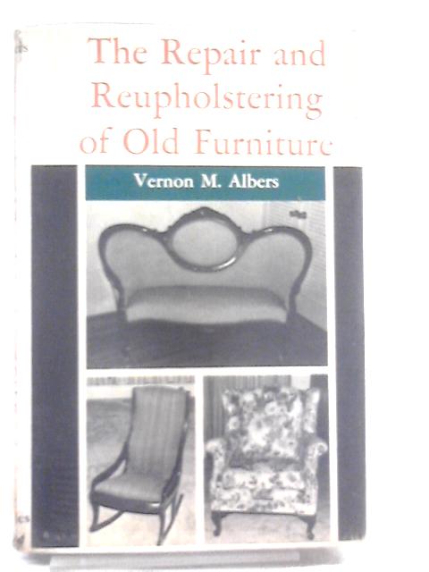 The Repair and Reupholstering of Old Furniture von Vernon M. Albers