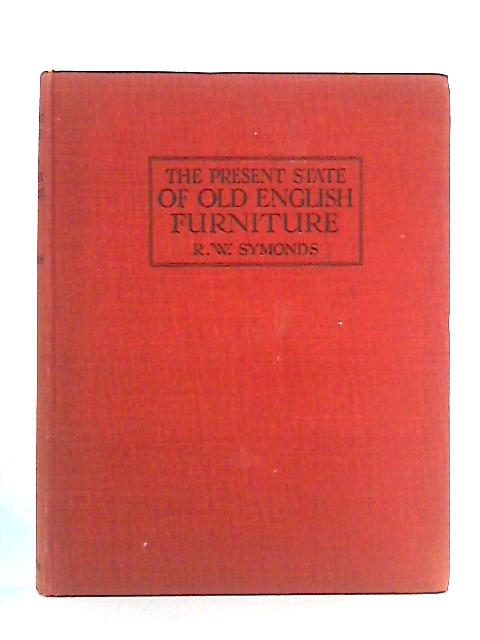 The Present State Of Old English Furniture von R. W. Symonds
