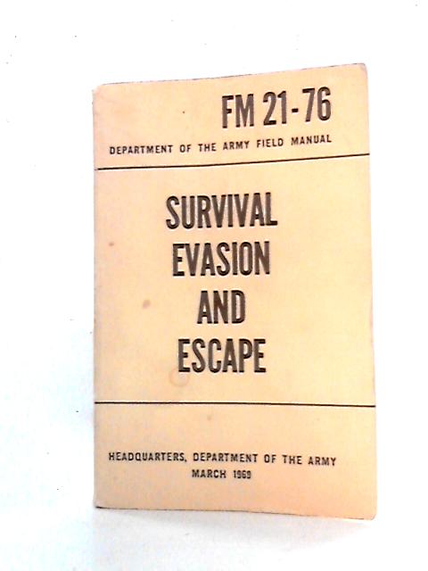 Survival, Evasion and Escape: Field Manual 21-76 By Department of the Army