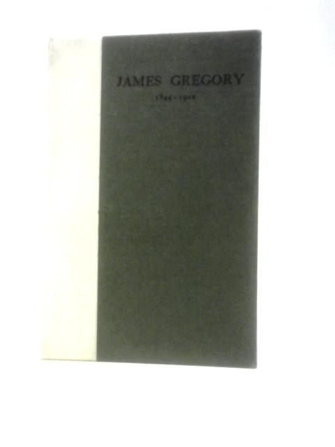 A Short Memoir of James Gregory 1844-1912 By James Gregory