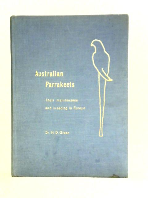 Australian Parrakeets: Their Maintenance and Breeding In Europe By H. D. Groen