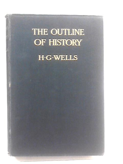 The Outline Of History Being A Plain History Of Life And Mankind von H.G. Wells