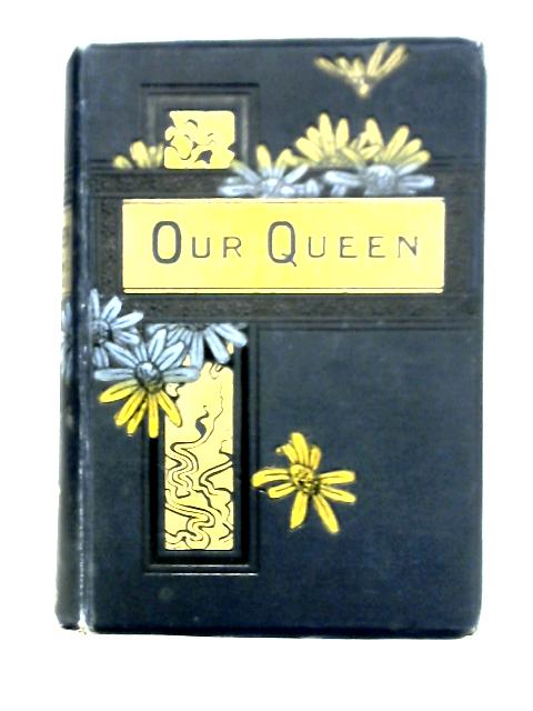 Our Queen: The Life and Times of Victoria, Queen of Great Britain and Ireland, Empress of India, Etc. By the Author of "Grace darling" von Eva Hope