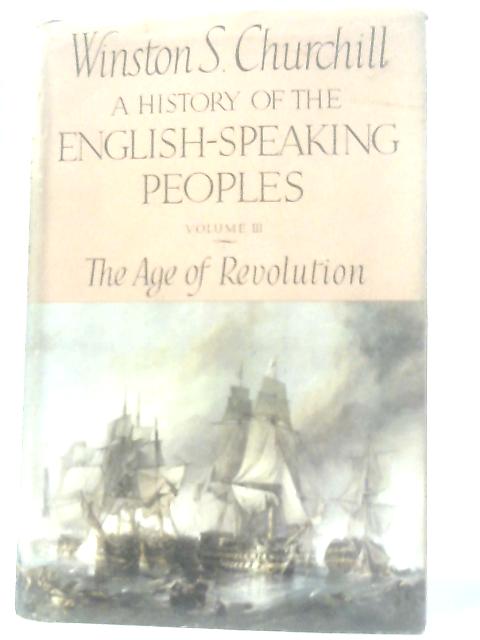 A History of the English-Speaking Peoples Vol III The Age of Revolution By Winston S. Churchill