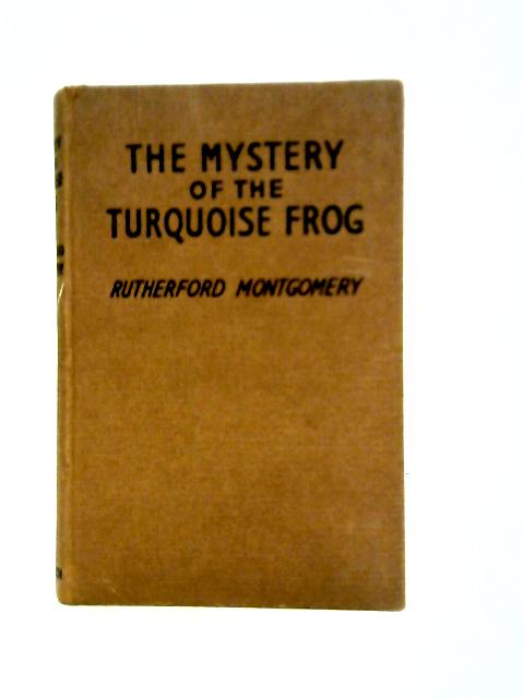 The Mystery of the Turquoise Frog By Rutherford Montgomery