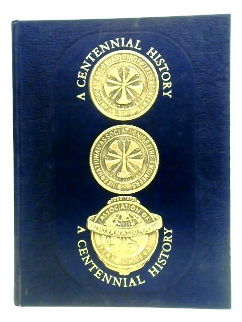 "A Century of Progress Through Service": The Centennial History of the International Association of Fire Chiefs 1873-1973 von Donald M. O'Brien