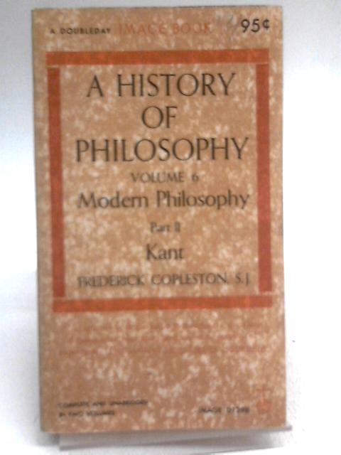 A History of Philosophy, Vol. 6: Modern Philosophy, Part II, Kant By Frederick Copleston