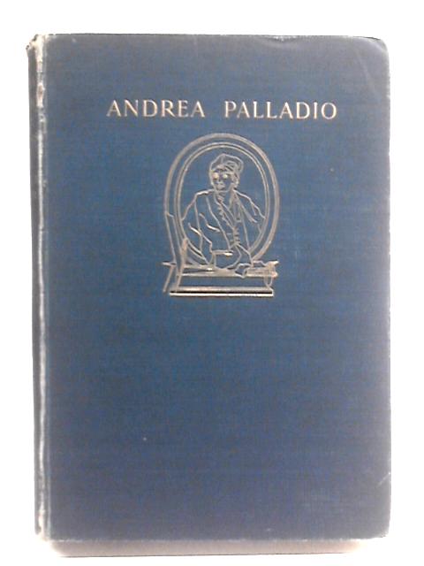 Andrea Palladio: His Life And Works By Banister F. Fletcher