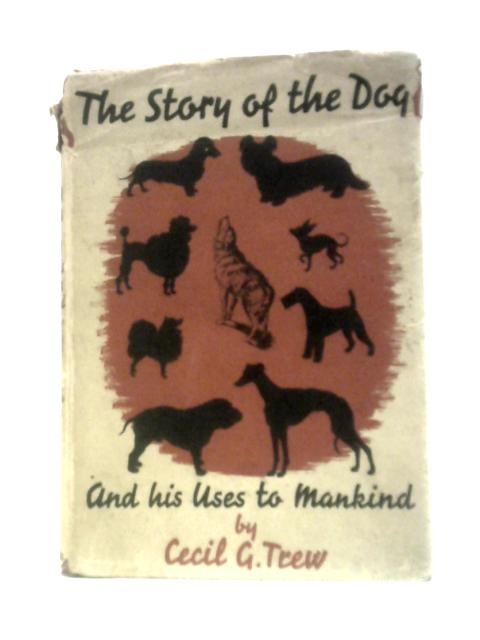 The Story of the Dog and His Uses to Mankind von Cecil G.Trew