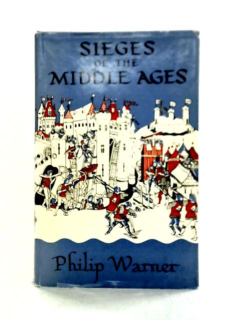 Sieges of the Middle Ages By Philip Warner