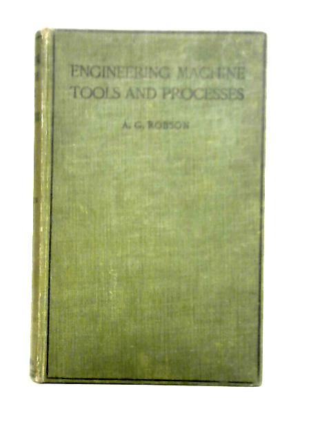 Engineering Machine Tools and Processes von A. G. Robson