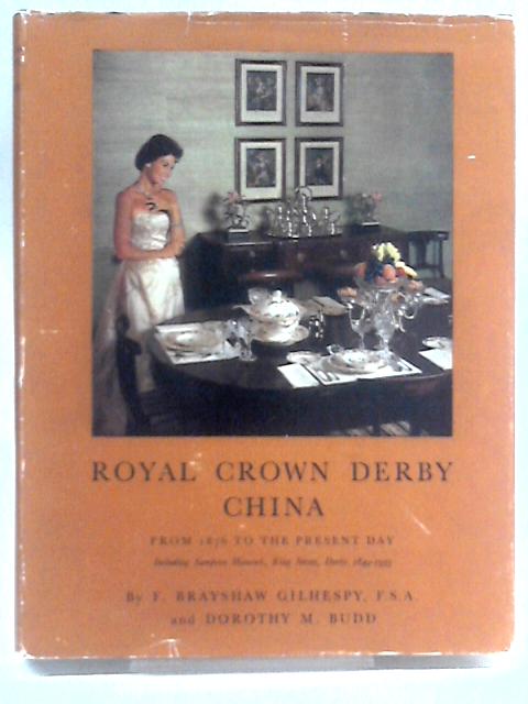 Royal Crown Derby China, From 1876 To The Present Day: Including Sampson Hancock, King Street, Derby, 1849-1935 By Frank Brayshaw Gilhespy