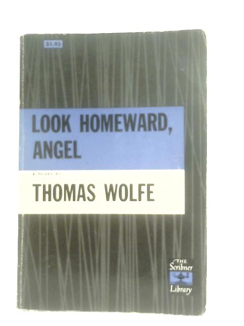 Look Homeward, Angel. A Story of the Buried Life By Thomas Wolfe