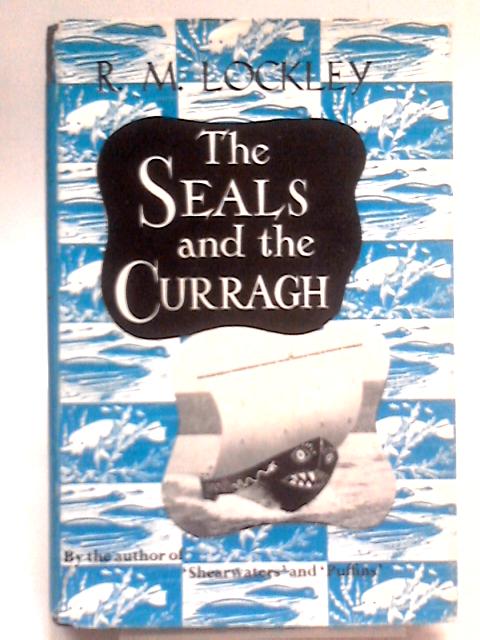 The Seals And The Curragh: Introducing The Natural History Of The Grey Seal Of The North Atlantic By R.M. Lockley