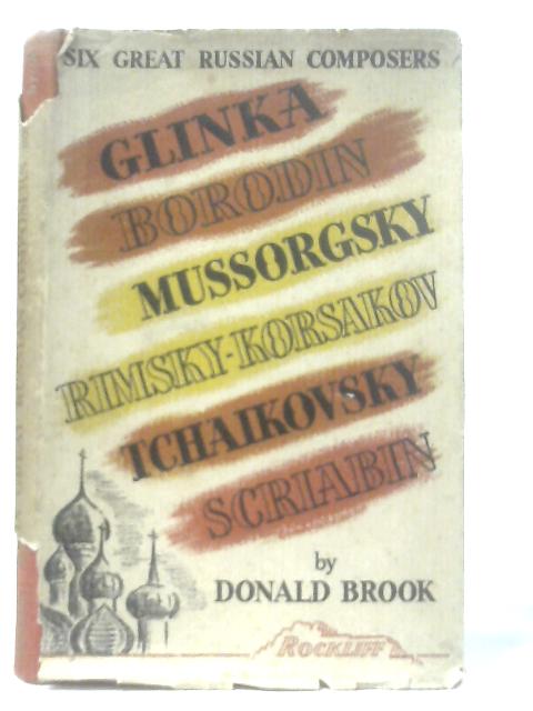 Glinka, Borodin, Mussorgsky, Tchaikovsky, Rimsky-Korsakov, Scriabin: Six Great Russian Composers, Their Lives And Works von Donald Brook