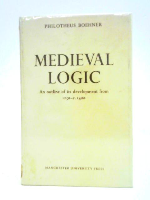 Medieval Logic By Philotheus Boehner