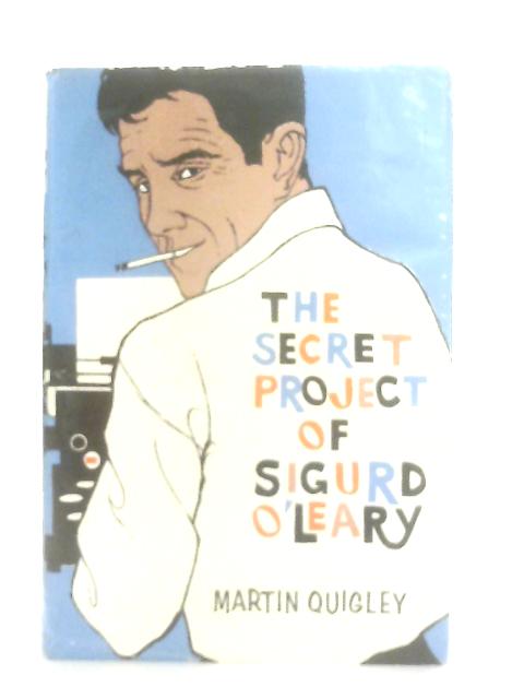 The Secret Project of Sigurd O'Leary By Martin Quigley