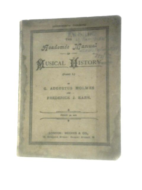 The Academic Manual of Musical History von G.Augustus Holmes, Frederick J.Karn