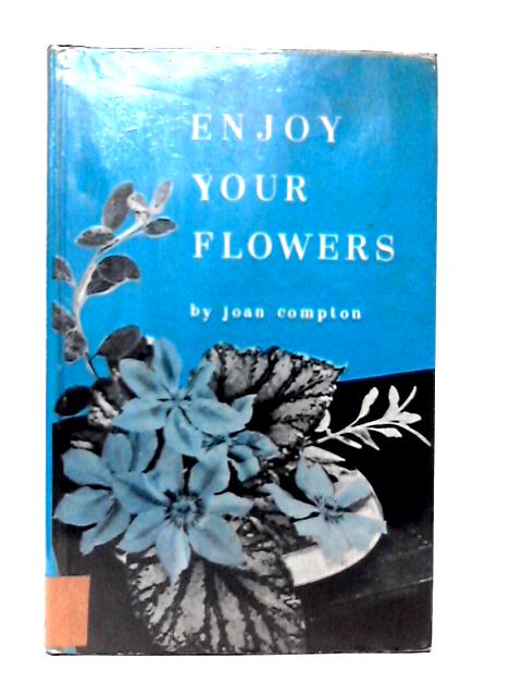 Enjoy Your Flowers von Joan Compton