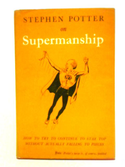 Supermanship, Or, How To Continue To Stay Top Without Actually Falling Apart By Stephen Potter