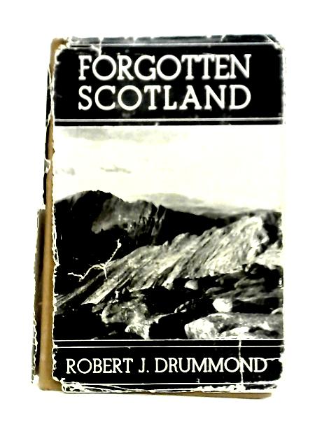 Forgotten Scotland: Rambles and Scrambles off the Beaten Track and Other Memories von Robert J. Drummond