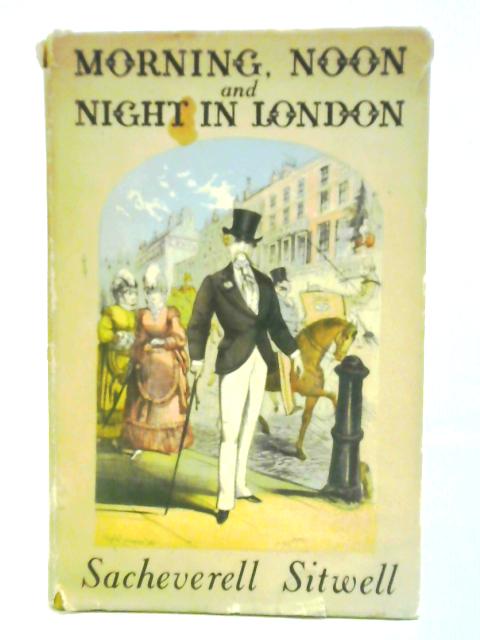 Morning, Noon And Night In London By Sacheverell Sitwell