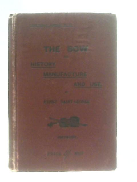 The Bow, Its History, Manufacture and Use By Henry Saint-George