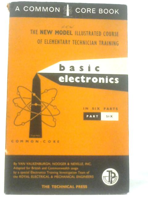 Basic Electronics Part Six By Van Valkenburgh, Nooger & Neville, Inc.