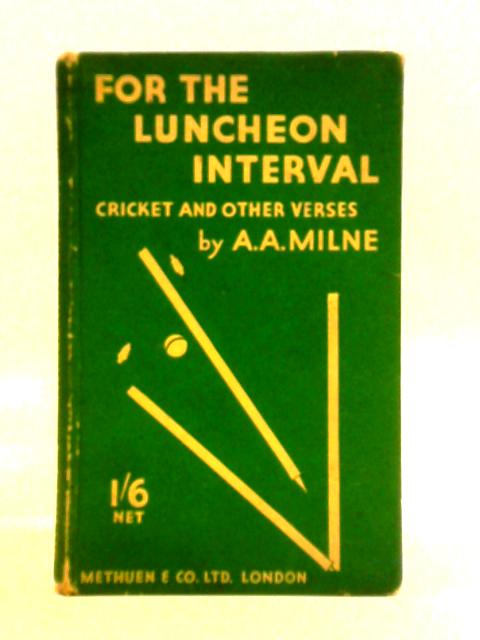 For the Luncheon Interval: Cricket and Other Verses By A. A. Milne