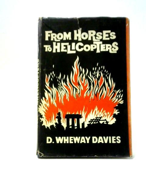 From Horses To Helicopters: Some Notes On Fire Service History, With Particular Reference To The Fire Stations In The Counties Of Denbigh And Montgomeryshire von D. Wheway Davies