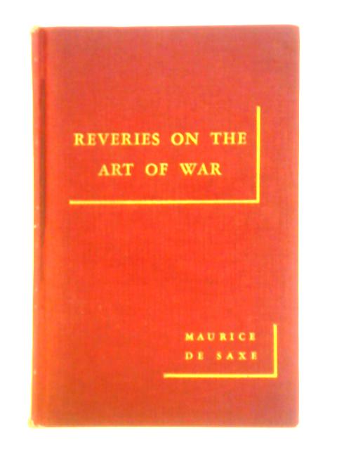 Reveries on the Art of War By Marshal Maurice de Saxe