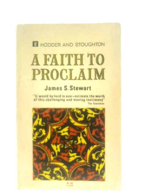 A Faith to Proclaim By James S. Stewart