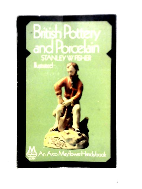 British Pottery And Porcelain von Stanley W. Fisher