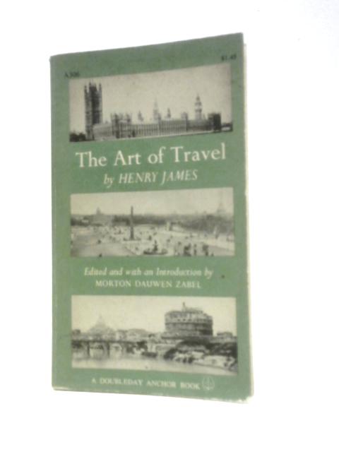 The Art Of Travel: Scenes And Journeys In America, England, France, And Italy From The Travel Writings Of Henry James (Doubleday Anchor Books) By Henry James