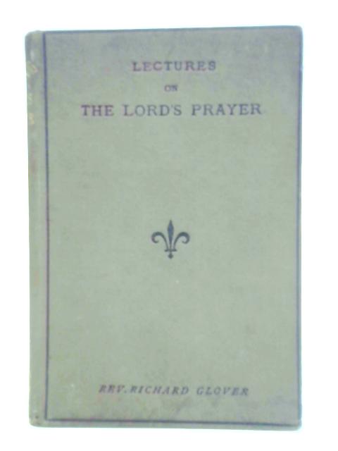 Lectures on the Lord's Prayer By Rev. Richard Glover